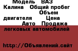  › Модель ­ ВАЗ 1119 Калина › Общий пробег ­ 134 000 › Объем двигателя ­ 2 › Цена ­ 140 000 -  Авто » Продажа легковых автомобилей   